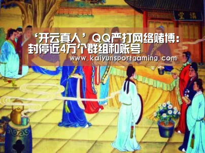 ‘开云真人’QQ严打网络赌博:封停近4万个群组和账号(图2) 开云官网